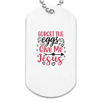 Forget The Eggs Give Me Jesus White Dog Tag | Mazezy