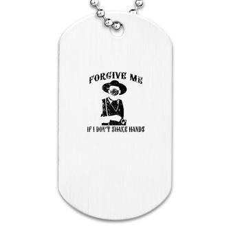 Forgive Me If I Dont Shake Hands Dog Tag | Mazezy