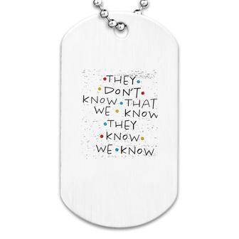 Friends They Dont Know That We Know Dog Tag | Mazezy
