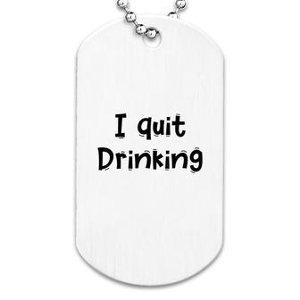 Funny I Quit Drinking Dog Tag | Mazezy