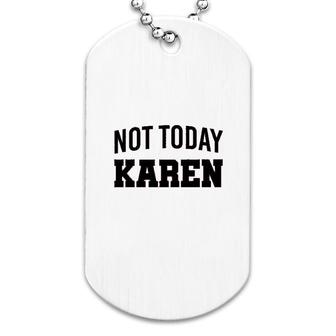 Funny Not Today Karen Name Dog Tag | Mazezy
