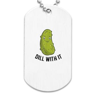 Funny Pickles Dill With It Pickle Dog Tag | Mazezy