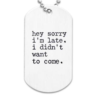 Funny Sorry Im Late I Didnt Want To Come Dog Tag | Mazezy