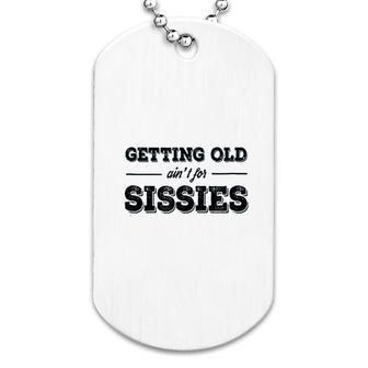 Getting Old Aint For Sissies Dog Tag | Mazezy