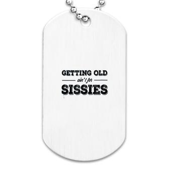 Getting Old Aint For Sissies Dog Tag | Mazezy