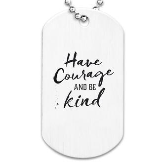 Have Courage And Be Kind Dog Tag | Mazezy