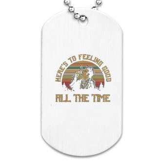Here Is To Feeling Good All The Time Dog Tag | Mazezy