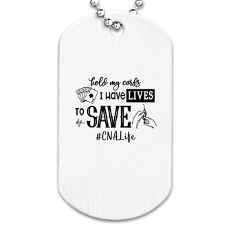 Hold My Cards I Have Lives To Save Cna Dog Tag | Mazezy