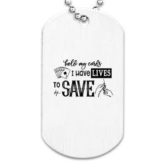 Hold My Cards I Have Lives To Save Dog Tag | Mazezy