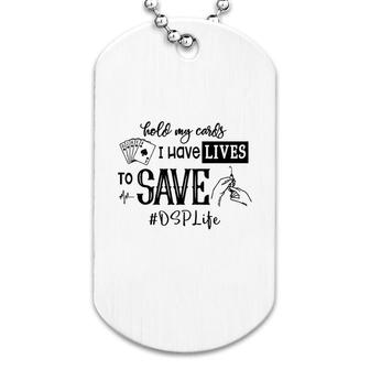 Hold My Cards I Have Lives To Save Dsp Dog Tag | Mazezy