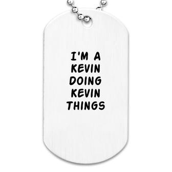 I Am A Kevin Doing Kevin Thing Name Dog Tag | Mazezy