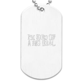 I Am Kind Of A Big Deal Dog Tag | Mazezy