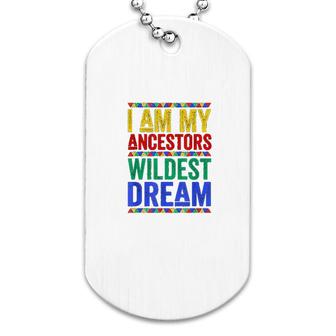 I Am My Ancestors Wildest Dream Dog Tag | Mazezy