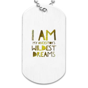 I Am My Ancestors Wildest Dreams Golden Dog Tag | Mazezy