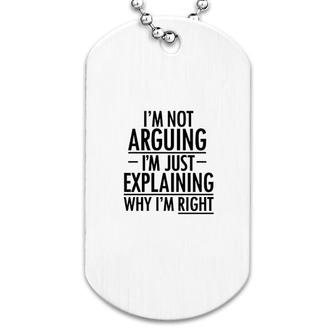 I Am Not Arguing I Am Just Explaining Why I Am Right Dog Tag | Mazezy