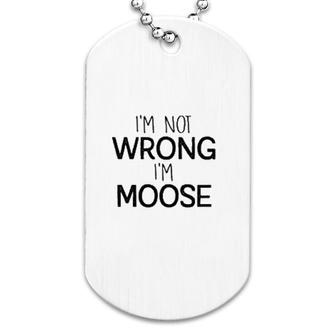 I Am Not Wrong I Am Moose Dog Tag | Mazezy