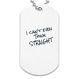 I Cant Even Think Straight Funny Dog Tag | Mazezy