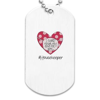 I Cant Hide My Love For You Housekeeper Dog Tag | Mazezy