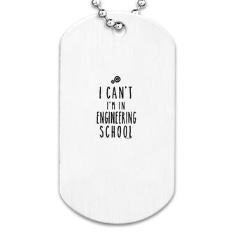 I Cant Im In Engineering School Dog Tag | Mazezy