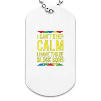 I Cant Keep Calm I Have Three Black Sons Dog Tag | Mazezy