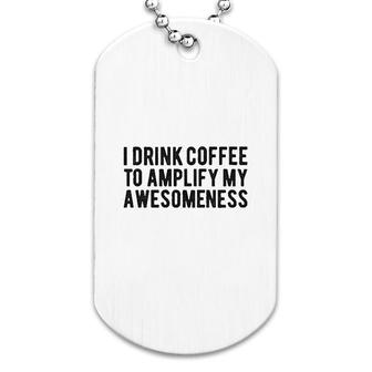 I Drink Coffee To Amplify My Awesomeness Dog Tag | Mazezy