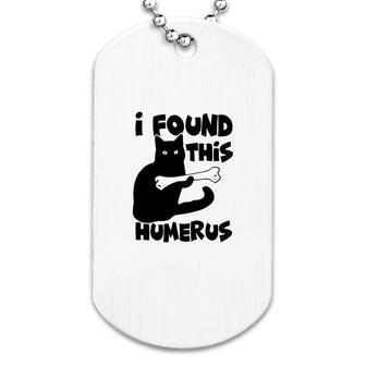 I Found This Humerus Funny Cat Dog Tag | Mazezy