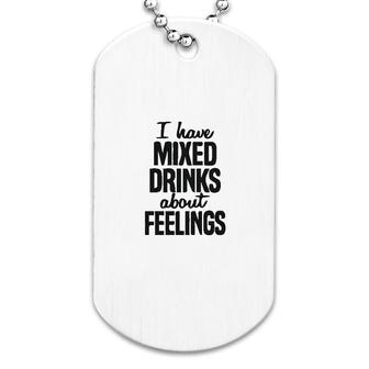 I Have Mixed Drinks About Feelings Dog Tag | Mazezy