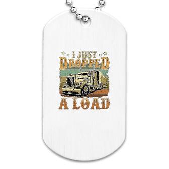 I Just Dropped A Load Trucker For Men Dog Tag | Mazezy CA