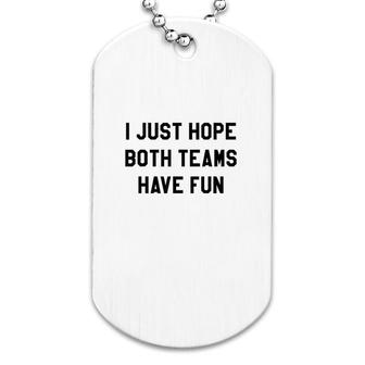I Just Hope Both Teams Have Fun Dog Tag | Mazezy