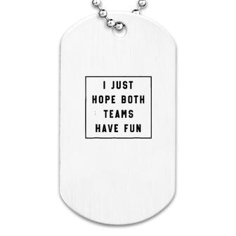 I Just Hope Both Teams Have Fun Dog Tag | Mazezy