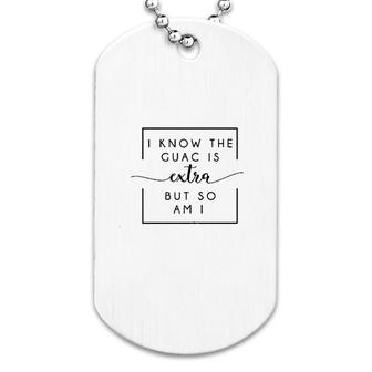 I Know The Guac Is Extra But So Am I Dog Tag | Mazezy AU