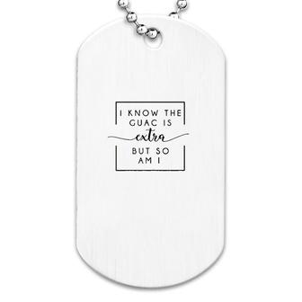 I Know The Guac Is Extra But So Am I Dog Tag | Mazezy UK