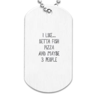 I Like Betta Fish Pizza And Maybe 3 People Betta Lover Dog Tag | Mazezy