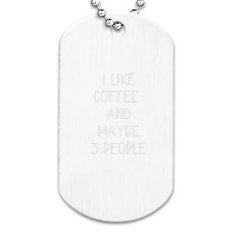 I Like Coffee And Maybe 3 People Dog Tag | Mazezy