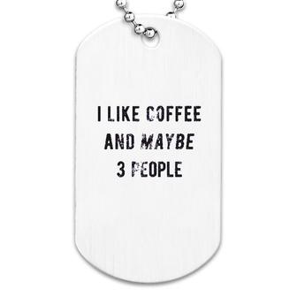 I Like Coffee And Maybe 3 People Dog Tag | Mazezy AU