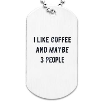 I Like Coffee And Maybe 3 People Funny Dog Tag | Mazezy