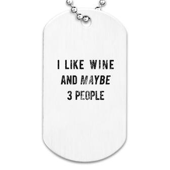 I Like Wine And Maybe 3 People Funny Dog Tag | Mazezy
