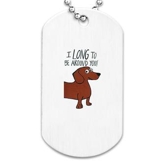 I Long Be Around You Dachshunds Weiners Dog Tag | Mazezy