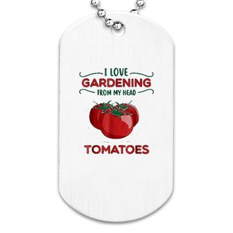 I Love Gardening From My Head Tomatoes Dog Tag | Mazezy
