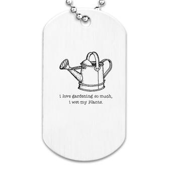 I Love Gardening So Much I Wet My Plants Dog Tag | Mazezy