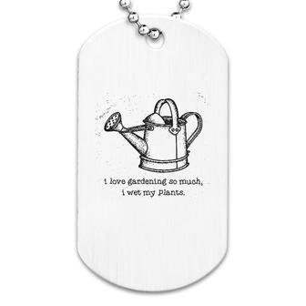 I Love Gardening So Much I Wet My Plants Dog Tag | Mazezy