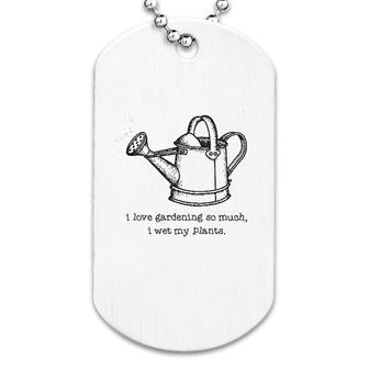 I Love Gardening So Much I Wet My Plants Dog Tag | Mazezy