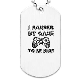I Paused My Game To Be Here Lovers Dog Tag | Mazezy