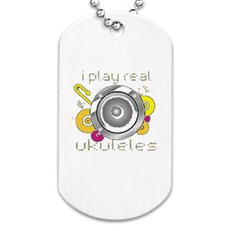 I Play Real Ukuleles Dog Tag | Mazezy