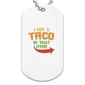 I Put A Taco In That Oven Dog Tag | Mazezy