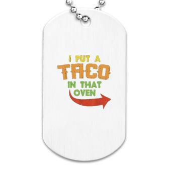 I Put A Taco In That Oven Pregnancy Dog Tag | Mazezy