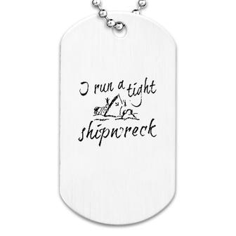I Run A Tight Shipwreck Dog Tag | Mazezy