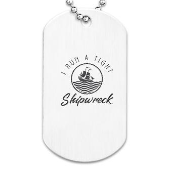 I Run A Tight Shipwreck Dog Tag | Mazezy