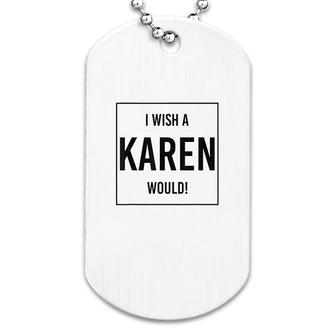 I Wish A Karen Would Dog Tag | Mazezy
