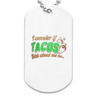 I Wonder If Tacos Think About Me Too Dog Tag | Mazezy